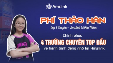 PHÍ THẢO HÂN XUẤT SẮC CHINH PHỤC 4 TRƯỜNG CHUYÊN TOP ĐẦU VÀ HÀNH TRÌNH ĐÁNG NHỚ TẠI AMSLINK